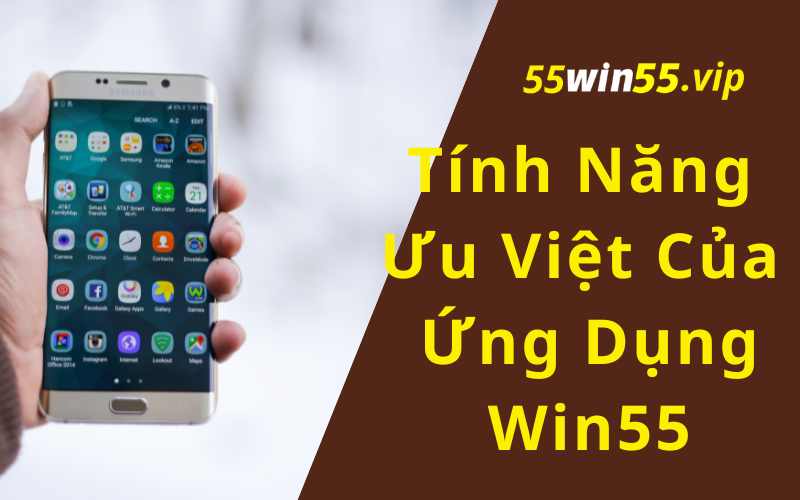 Ứng Dụng Win55 có nhiều tính năng ưu việt