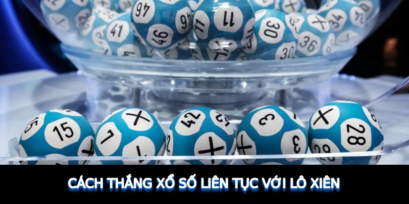 Cách thắng xổ số liên tục với lô xiên