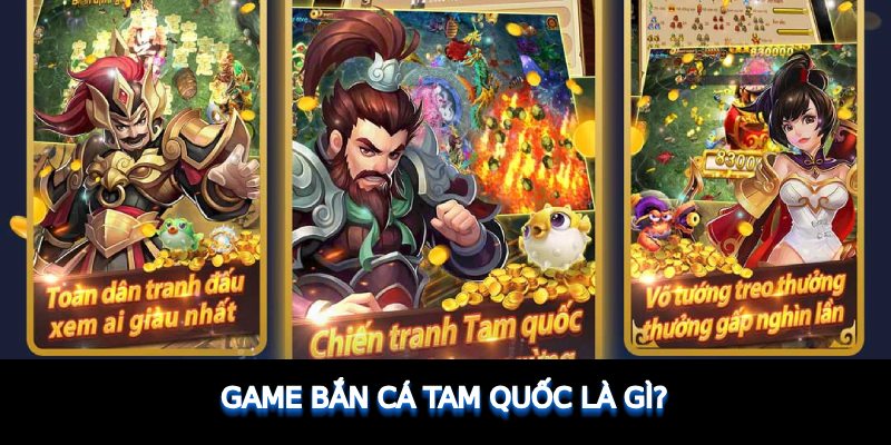 game-ban-ca-tam-quoc-la-gi