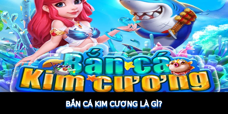 Bắn cá Kim Cương là gì?