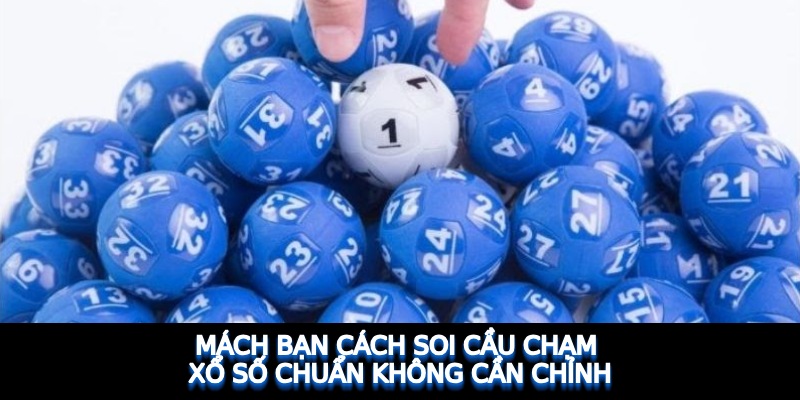 Mách bạn cách soi cầu chạm xổ số chuẩn không cần chỉnh