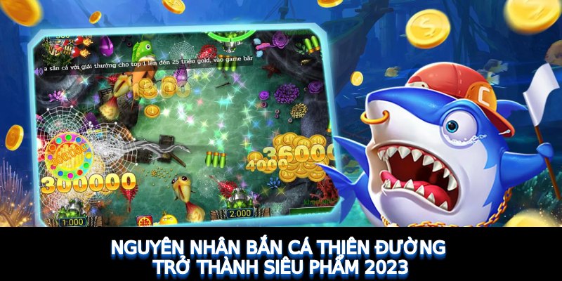 Nguyên nhân Bắn Cá Thiên Đường trở thành siêu phẩm 2023