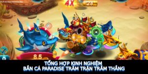 Tổng hợp kinh nghiệm Bắn Cá Paradise trăm trận trăm thắng