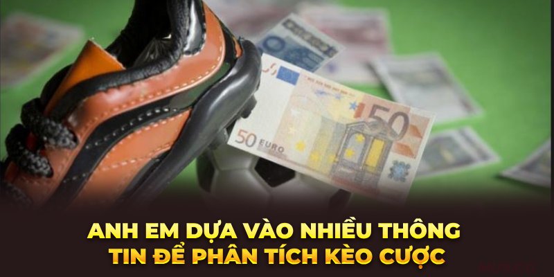 Anh em dựa vào nhiều thông tin để phân tích kèo cược