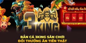 ban-ca-3king-san-choi-doi-thuong-an-tien-that