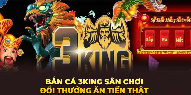 ban-ca-3king-san-choi-doi-thuong-an-tien-that