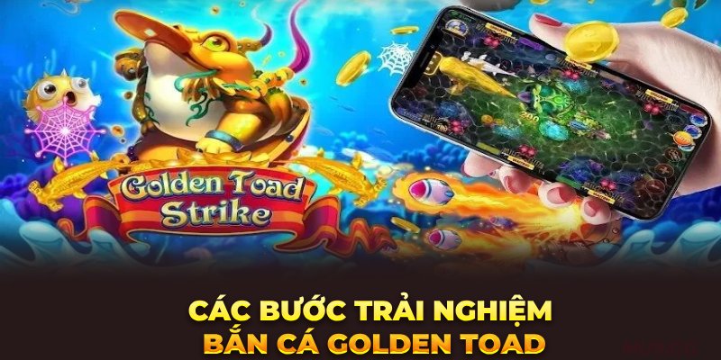 cac-buoc-trai-nghiem-ban-ca-golden-toad