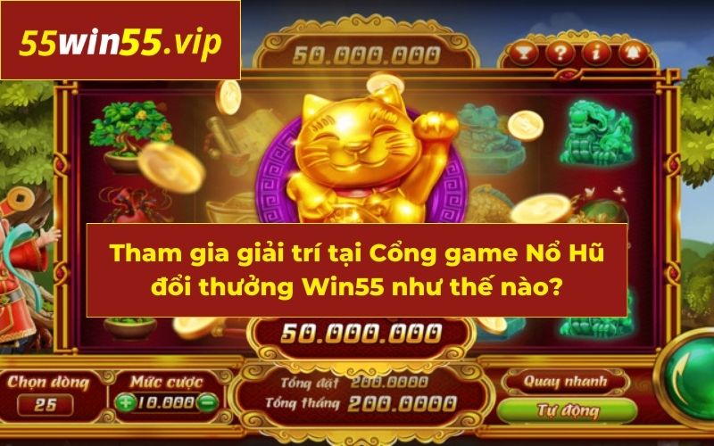 Hướng dẫn độc đáo để tham gia giải trí đỉnh cao tại Win55