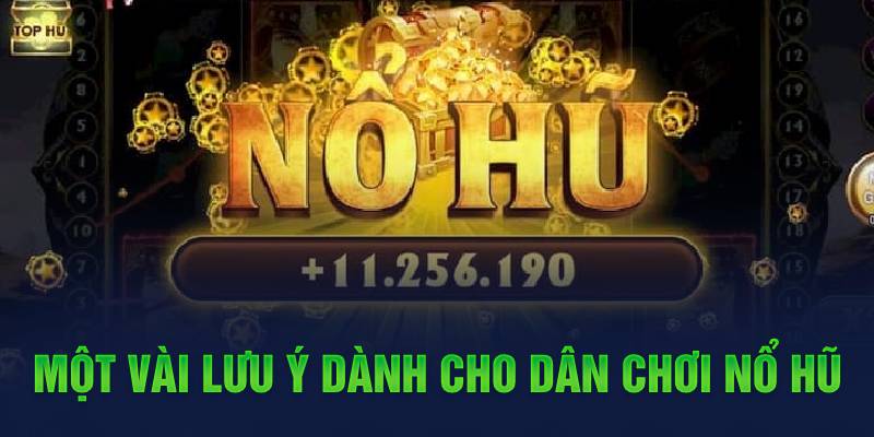 Một vài lưu ý dành cho dân chơi nổ hũ