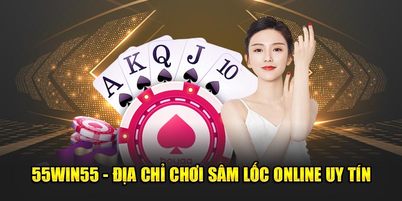 55win55-dia-chi-choi-sam-loc-online-uy-tin