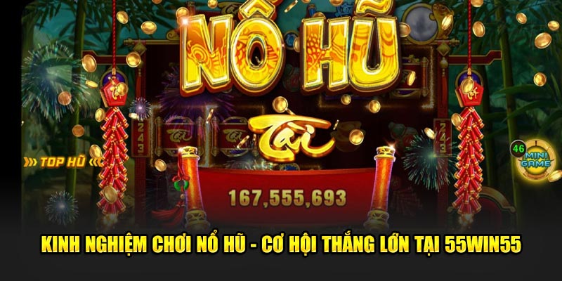 Kinh-nghiem-choi-no-hu-Co-hoi-thang-lon-tai-55win55